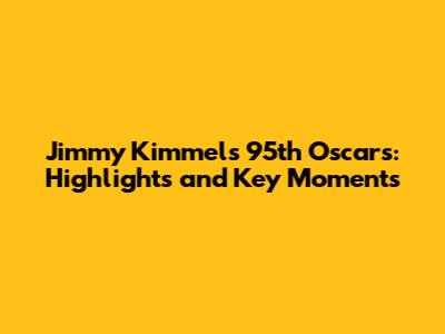 Jimmy Kimmel's 95th Oscars: Highlights and Key Moments