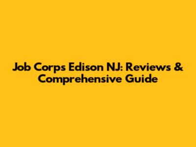 Job Corps Edison NJ: Reviews & Comprehensive Guide
