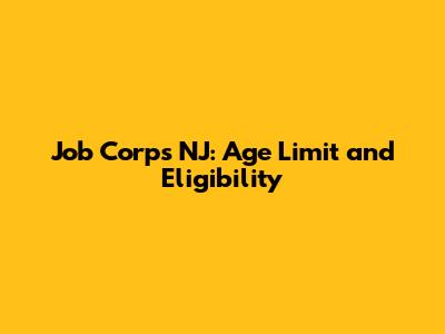 Job Corps NJ: Age Limit and Eligibility