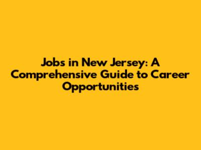 Jobs in New Jersey: A Comprehensive Guide to Career Opportunities