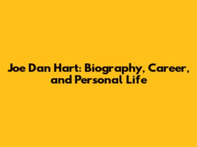 Joe Dan Hart: Biography, Career, and Personal Life