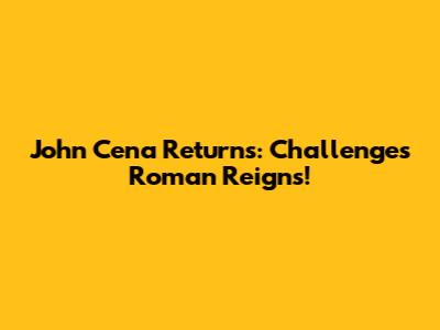 John Cena Returns: Challenges Roman Reigns!
