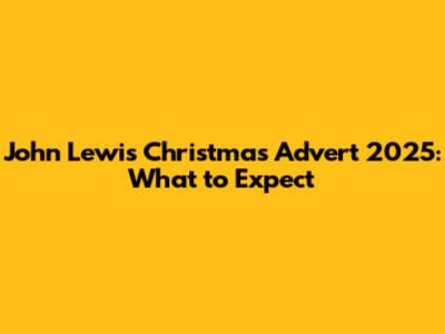 John Lewis Christmas Advert 2025: What to Expect