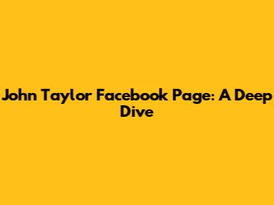 John Taylor Facebook Page: A Deep Dive