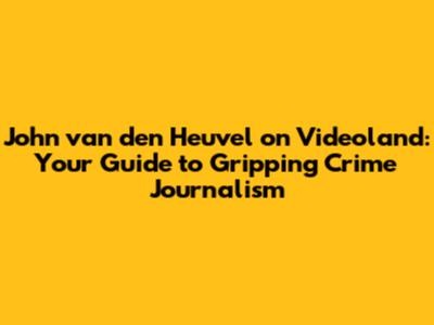 John van den Heuvel on Videoland: Your Guide to Gripping Crime Journalism