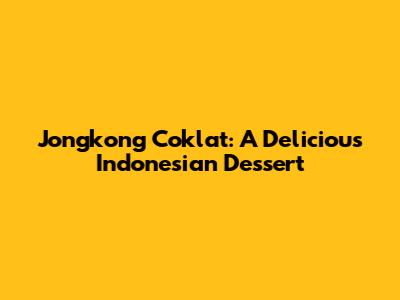 Jongkong Coklat: A Delicious Indonesian Dessert