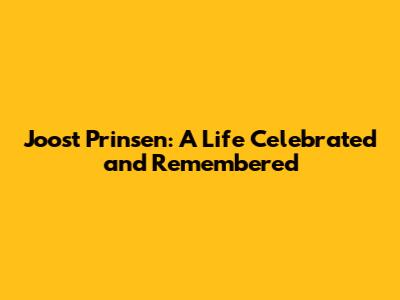 Joost Prinsen: A Life Celebrated and Remembered