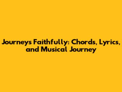 Journey's Faithfully: Chords, Lyrics, and Musical Journey