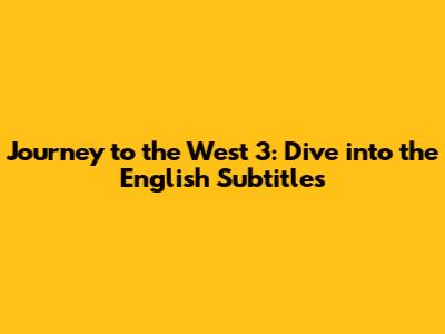 Journey to the West 3: Dive into the English Subtitles