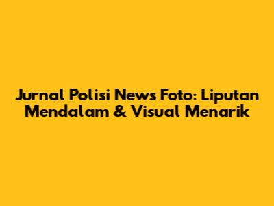 Jurnal Polisi News Foto: Liputan Mendalam & Visual Menarik