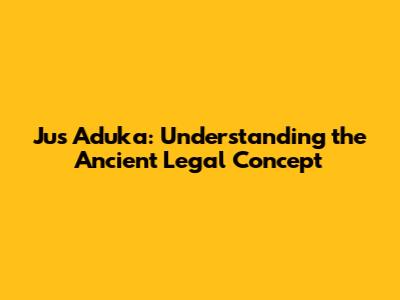 Jus Aduka: Understanding the Ancient Legal Concept