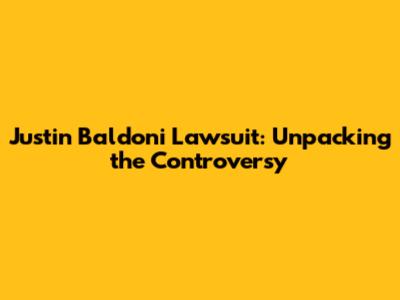 Justin Baldoni Lawsuit: Unpacking the Controversy
