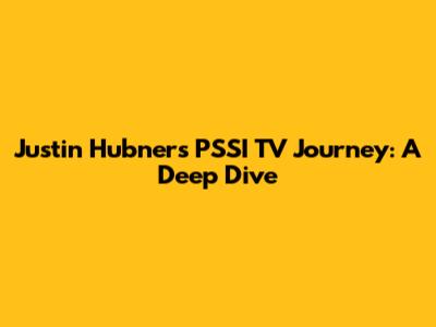 Justin Hubner's PSSI TV Journey: A Deep Dive
