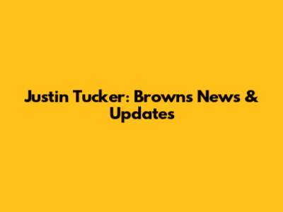 Justin Tucker: Browns News & Updates