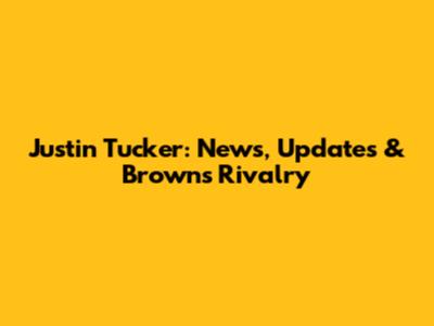 Justin Tucker: News, Updates & Browns Rivalry