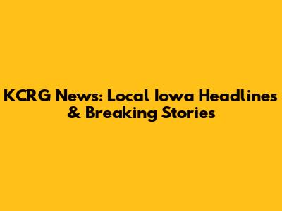 KCRG News: Local Iowa Headlines & Breaking Stories