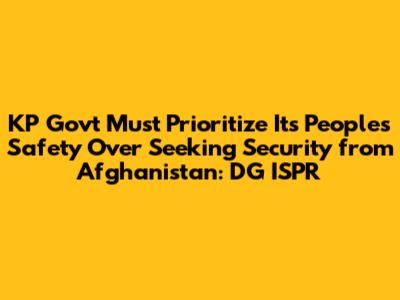 KP Govt Must Prioritize Its People's Safety Over Seeking Security from Afghanistan: DG ISPR