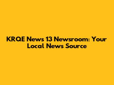 KRQE News 13 Newsroom: Your Local News Source