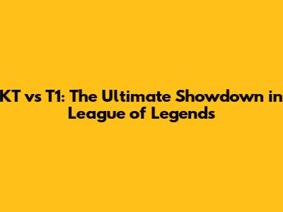 KT vs T1: The Ultimate Showdown in League of Legends