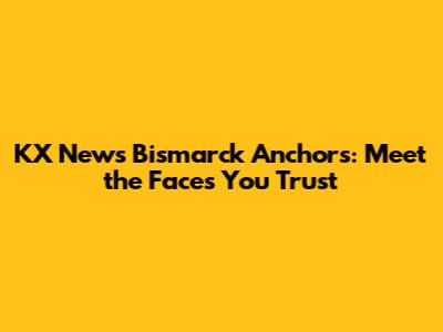 KX News Bismarck Anchors: Meet the Faces You Trust