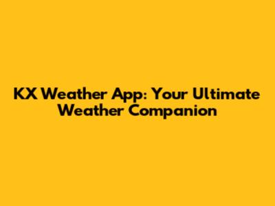 KX Weather App: Your Ultimate Weather Companion