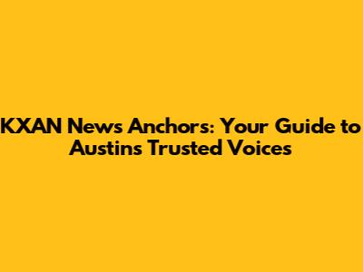 KXAN News Anchors: Your Guide to Austin's Trusted Voices