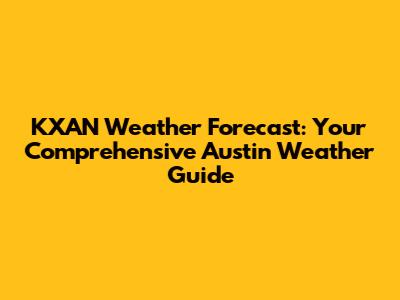 KXAN Weather Forecast: Your Comprehensive Austin Weather Guide