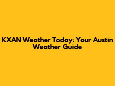 KXAN Weather Today: Your Austin Weather Guide