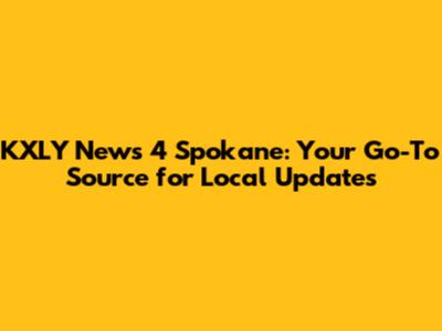 KXLY News 4 Spokane: Your Go-To Source for Local Updates