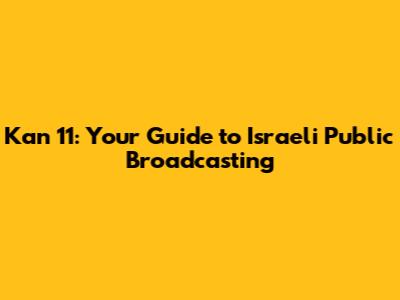 Kan 11: Your Guide to Israeli Public Broadcasting
