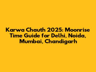 Karwa Chauth 2025: Moonrise Time Guide for Delhi, Noida, Mumbai, Chandigarh
