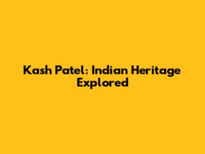 Kash Patel: Indian Heritage Explored