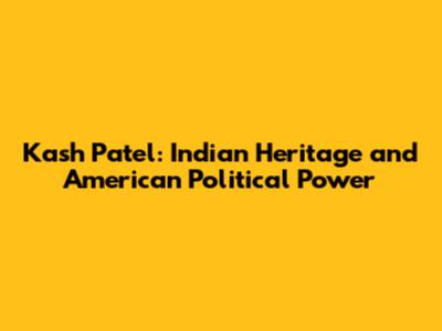 Kash Patel: Indian Heritage and American Political Power