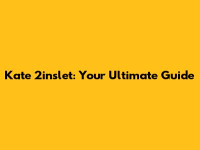 Kate 2inslet: Your Ultimate Guide