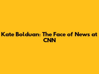 Kate Bolduan: The Face of News at CNN