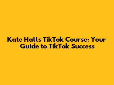 Kate Hall's TikTok Course: Your Guide to TikTok Success