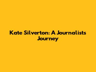 Kate Silverton: A Journalist's Journey