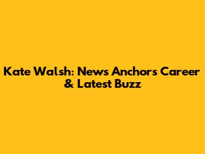 Kate Walsh: News Anchor's Career & Latest Buzz
