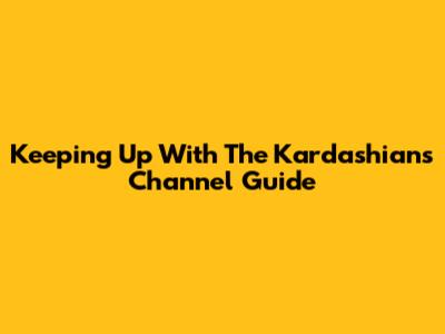 Keeping Up With The Kardashians Channel Guide