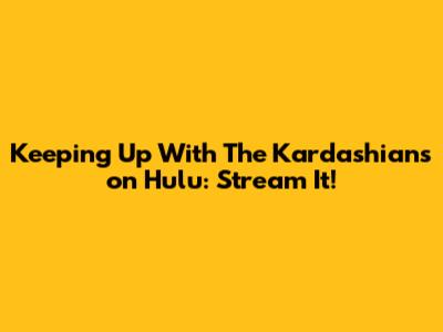 Keeping Up With The Kardashians on Hulu: Stream It!