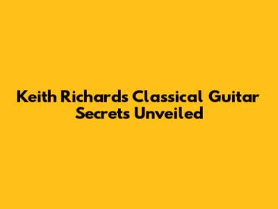 Keith Richards' Classical Guitar Secrets Unveiled