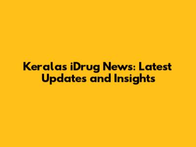 Kerala's iDrug News: Latest Updates and Insights