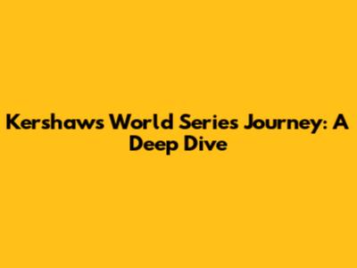 Kershaw's World Series Journey: A Deep Dive