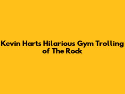 Kevin Hart's Hilarious Gym Trolling of The Rock