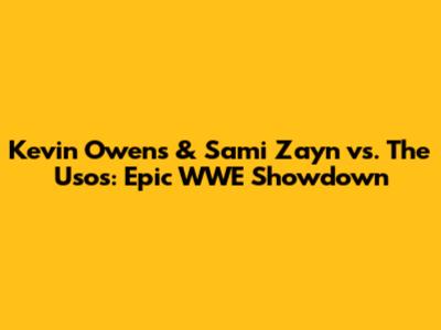 Kevin Owens & Sami Zayn vs. The Usos: Epic WWE Showdown