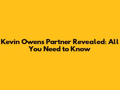 Kevin Owens Partner Revealed: All You Need to Know