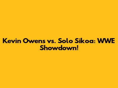 Kevin Owens vs. Solo Sikoa: WWE Showdown!