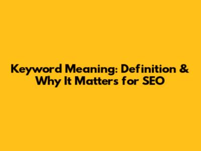 Keyword Meaning: Definition & Why It Matters for SEO