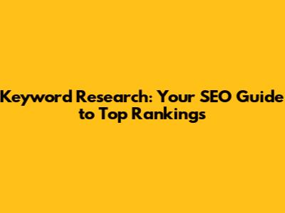 Keyword Research: Your SEO Guide to Top Rankings