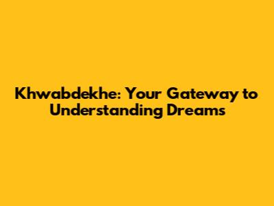 Khwabdekhe: Your Gateway to Understanding Dreams